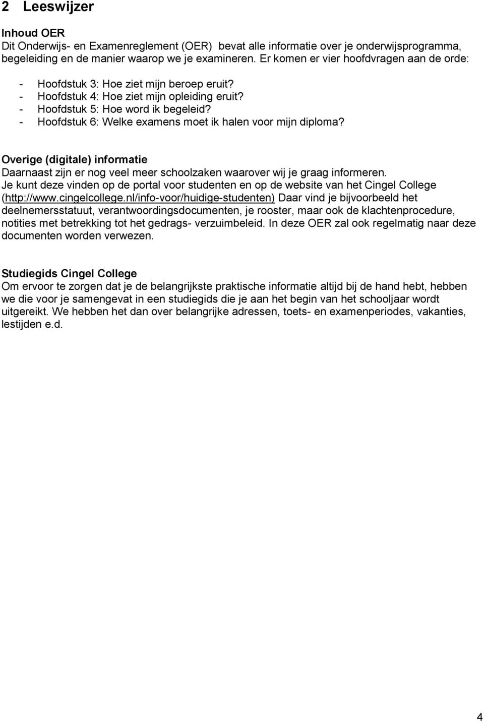 - Hoofdstuk 6: Welke examens moet ik halen voor mijn diploma? Overige (digitale) informatie Daarnaast zijn er nog veel meer schoolzaken waarover wij je graag informeren.