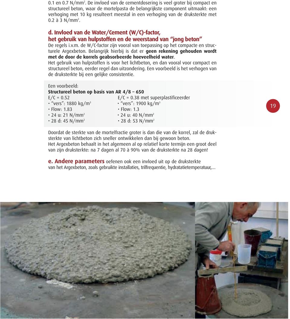 van de druksterkte met 0.2 à 3 N/mm 2. d. Invloed van de Water/Cement (W/C)-factor, het gebruik van hulpstoffen en de weerstand van jong beton De regels i.v.m. de W/C-factor zijn vooral van toepassing op het compacte en structurele Argexbeton.