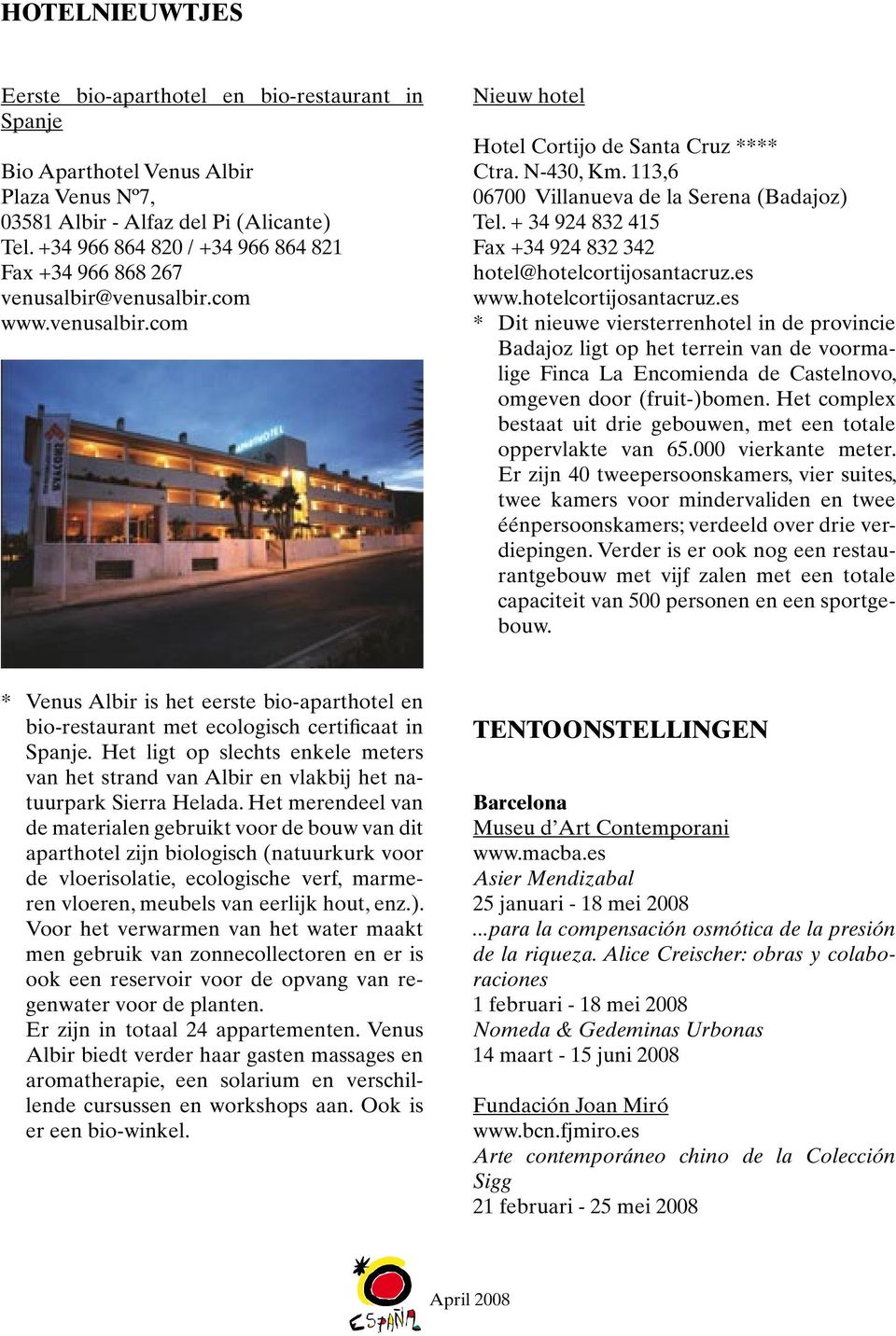 113,6 06700 Villanueva de la Serena (Badajoz) Tel. + 34 924 832 415 Fax +34 924 832 342 hotel@hotelcortijosantacruz.