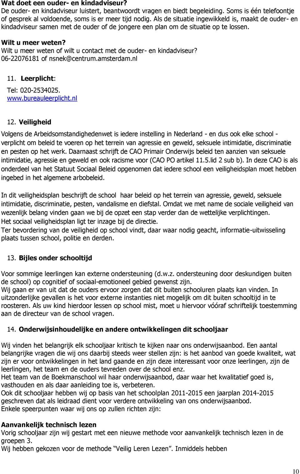 Wilt u meer weten of wilt u contact met de ouder- en kindadviseur? 06-22076181 of nsnek@centrum.amsterdam.nl 11. Leerplicht: Tel: 020-2534025. www.bureauleerplicht.nl 12.