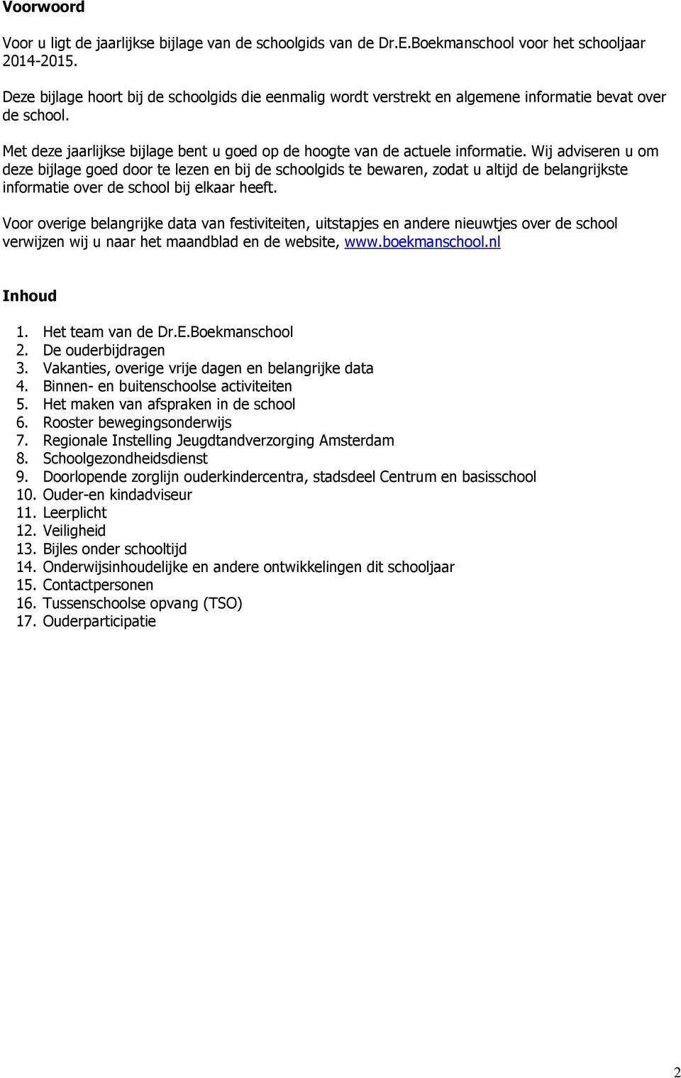 Wij adviseren u om deze bijlage goed door te lezen en bij de schoolgids te bewaren, zodat u altijd de belangrijkste informatie over de school bij elkaar heeft.