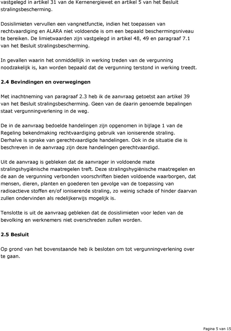 De limietwaarden zijn vastgelegd in artikel 48, 49 en paragraaf 7.1 van het Besluit stralingsbescherming.