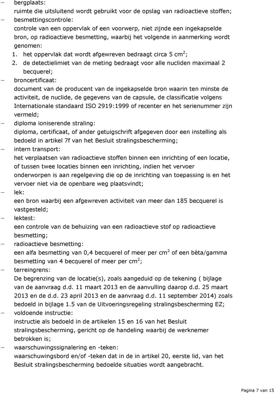 de detectielimiet van de meting bedraagt voor alle nucliden maximaal 2 becquerel; broncertificaat: document van de producent van de ingekapselde bron waarin ten minste de activiteit, de nuclide, de