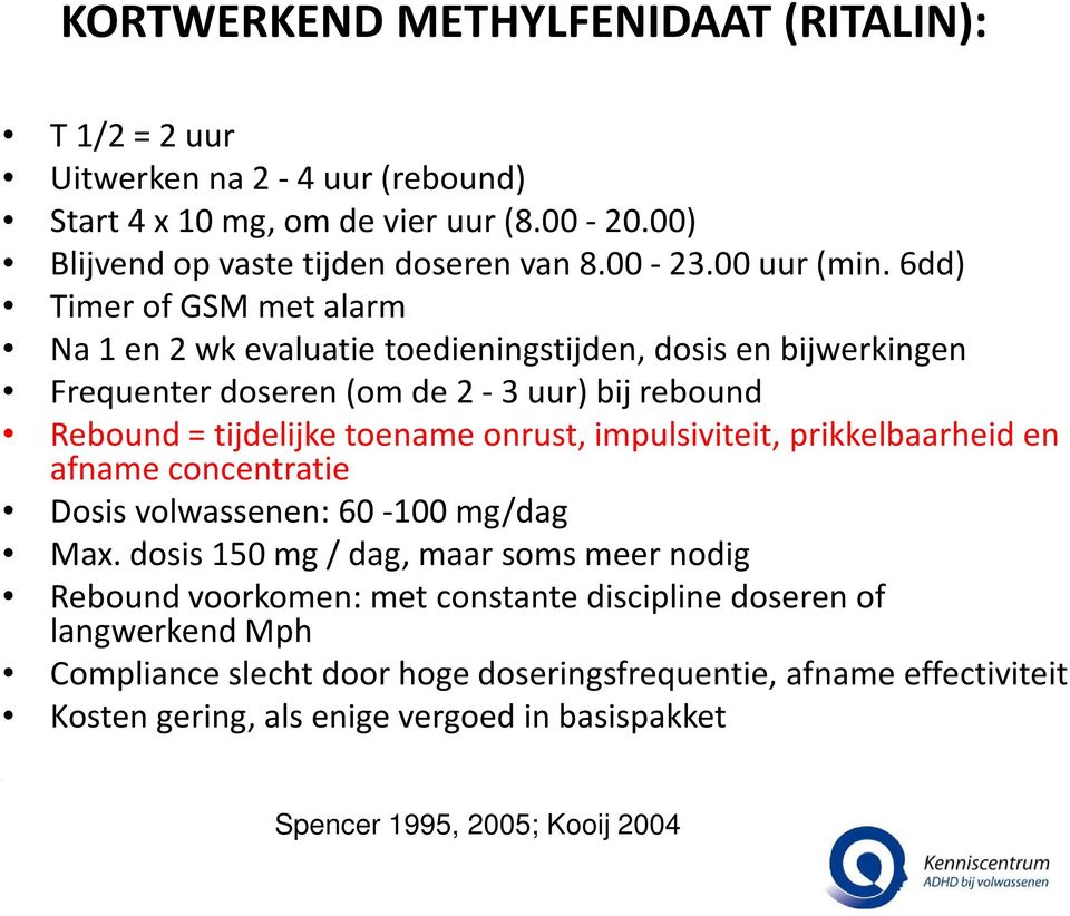 6dd) Timer of GSM met alarm Na 1 en 2 wk evaluatie toedieningstijden, dosis en bijwerkingen Frequenter doseren (om de 2-3 uur) bij rebound Rebound = tijdelijke toename onrust,