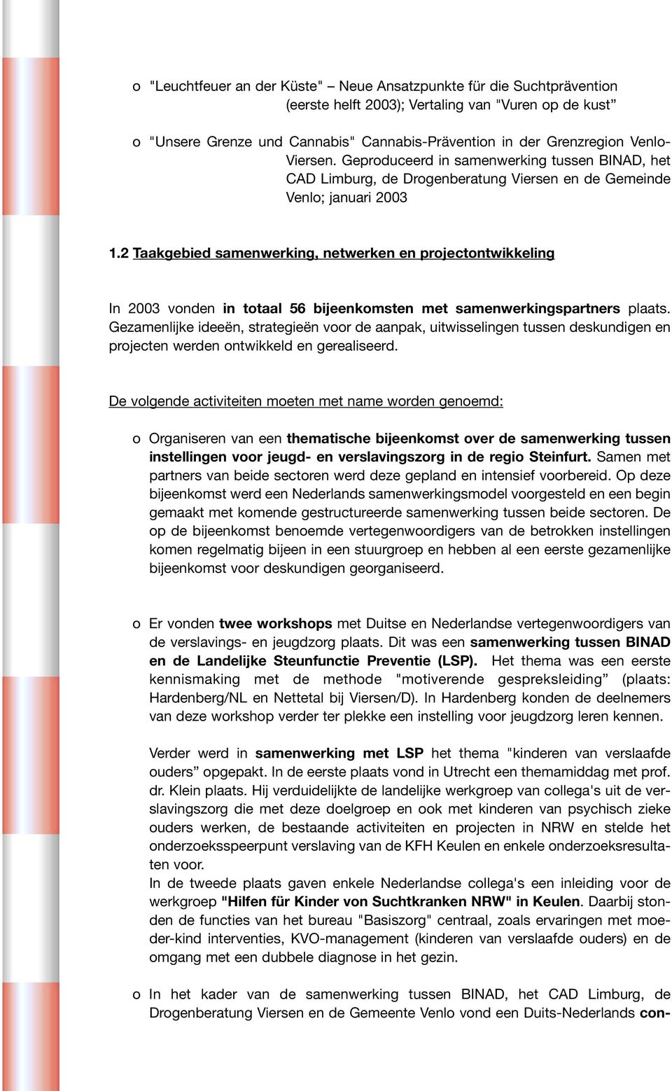 2 Taakgebied samenwerking, netwerken en projectontwikkeling In 2003 vonden in totaal 56 bijeenkomsten met samenwerkingspartners plaats.