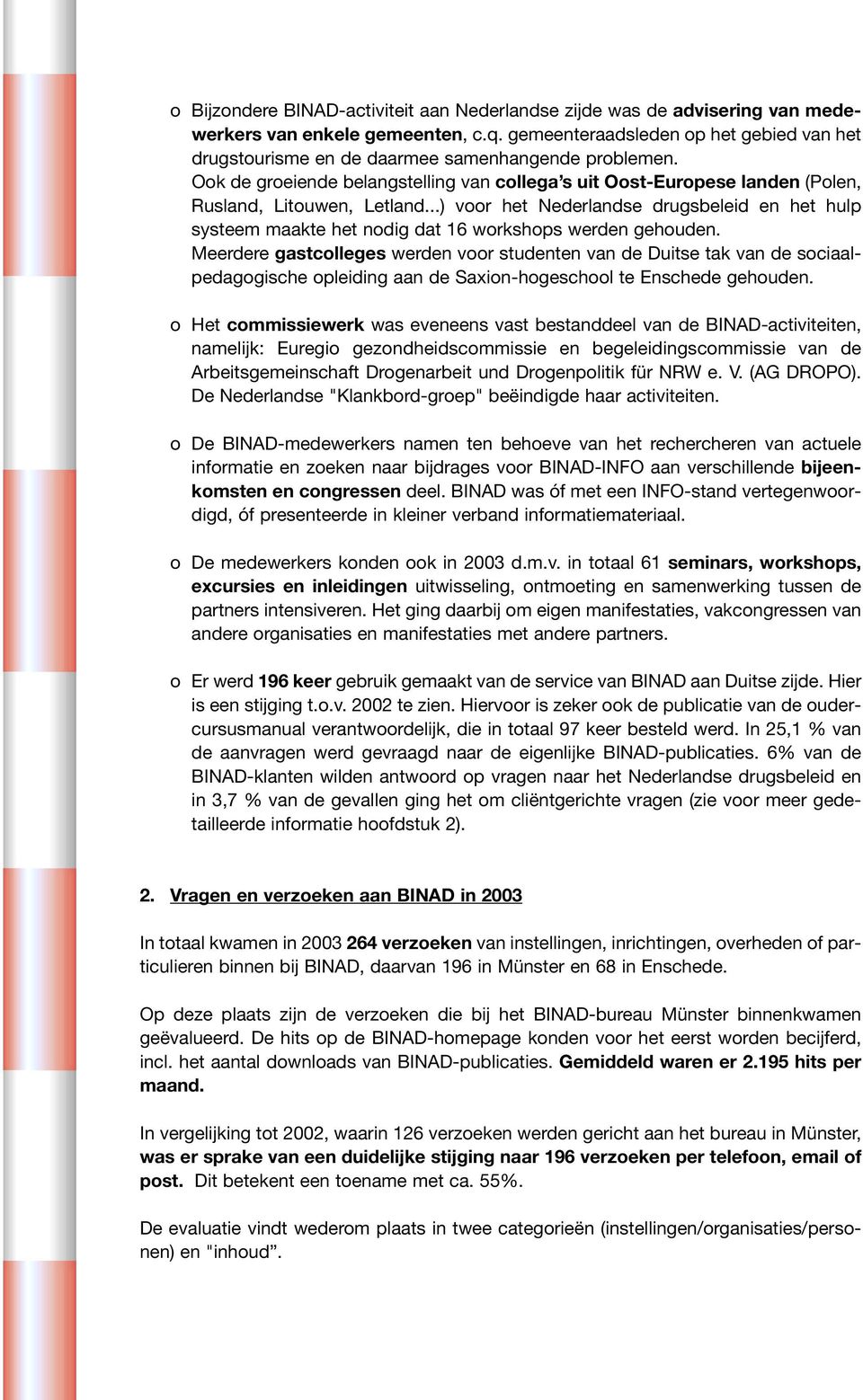 ..) voor het Nederlandse drugsbeleid en het hulp systeem maakte het nodig dat 16 workshops werden gehouden.