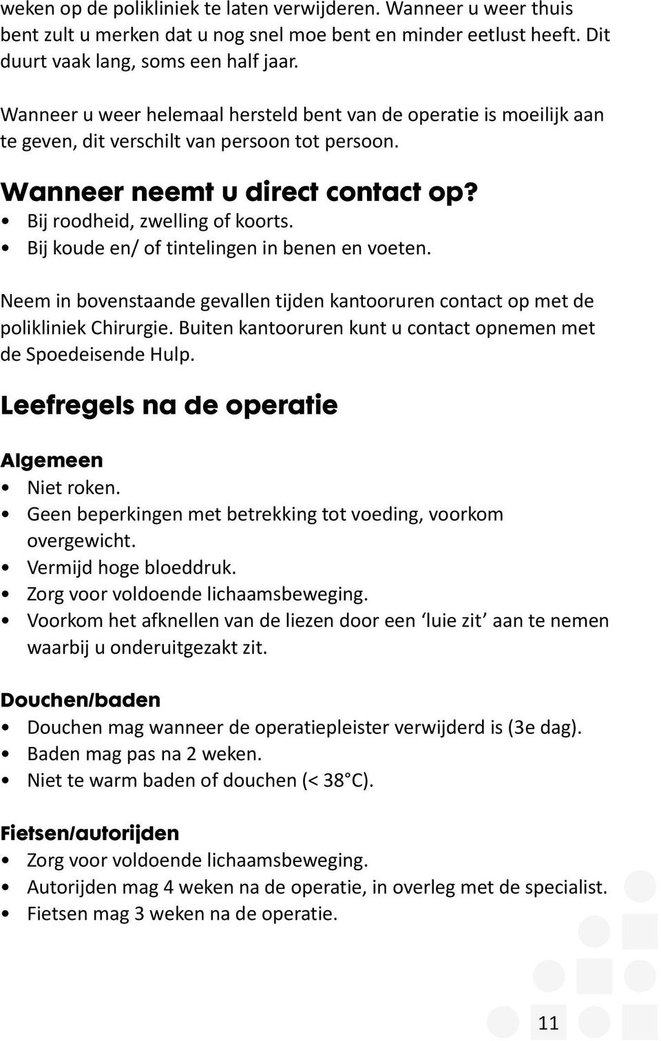 Bij koude en/ of tintelingen in benen en voeten. Neem in bovenstaande gevallen tijden kantooruren contact op met de polikliniek Chirurgie.