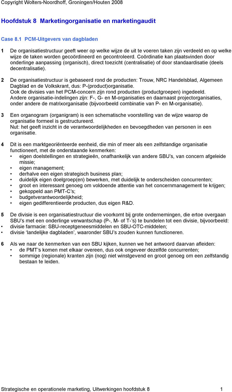 Coördinatie kan plaatsvinden door onderlinge aanpassing (organisch), direct toezicht (centralisatie) of door standaardisatie (deels decentralisatie).