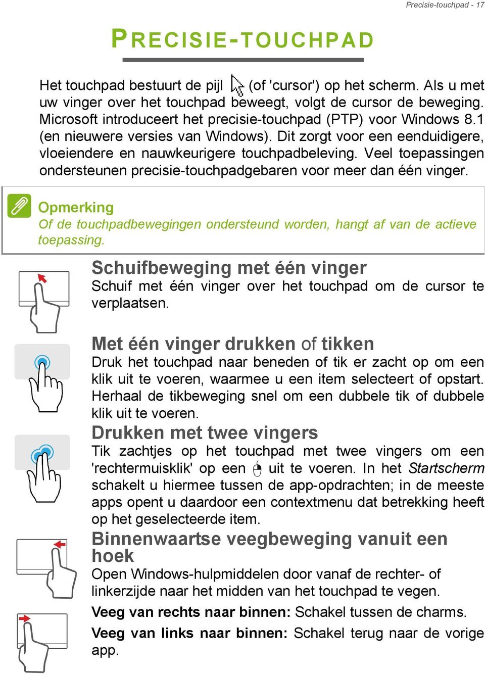 Veel toepassingen ondersteunen precisie-touchpadgebaren voor meer dan één vinger. Opmerking Of de touchpadbewegingen ondersteund worden, hangt af van de actieve toepassing.