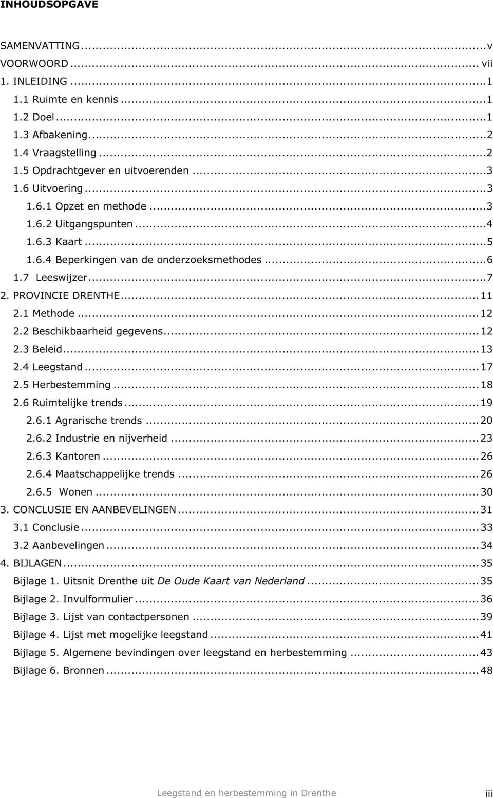 2 Beschikbaarheid gegevens...12 2.3 Beleid...13 2.4 Leegstand...17 2.5 Herbestemming...18 2.6 Ruimtelijke trends...19 2.6.1 Agrarische trends...20 2.6.2 Industrie en nijverheid...23 2.6.3 Kantoren.