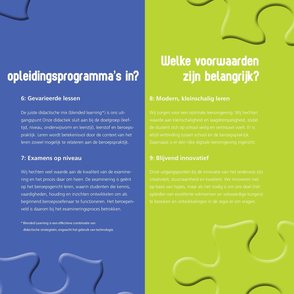 beroepspraktijk. Leren wordt betekenisvol door de context van het leren zoveel mogelijk te relateren aan de beroepspraktijk. 8: Modern, kleinschalig leren Wij zorgen voor een optimale leeromgeving.