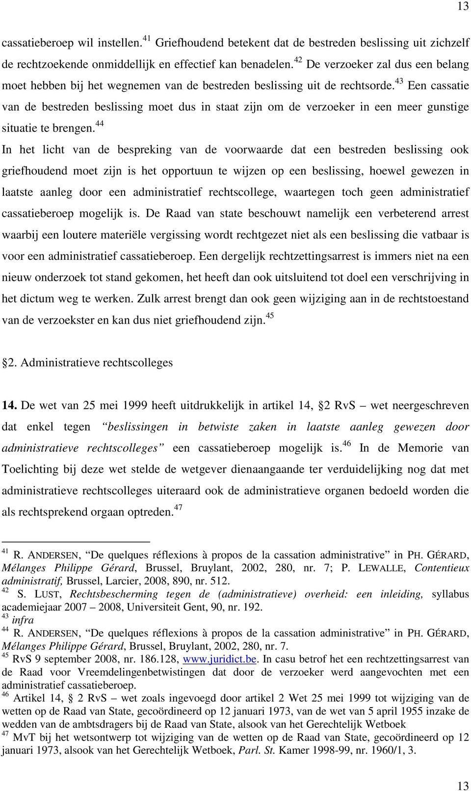 43 Een cassatie van de bestreden beslissing moet dus in staat zijn om de verzoeker in een meer gunstige situatie te brengen.