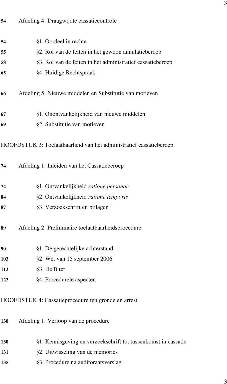 Substitutie van motieven HOOFDSTUK 3: Toelaatbaarheid van het administratief cassatieberoep 74 Afdeling 1: Inleiden van het Cassatieberoep 74 1. Ontvankelijkheid ratione personae 84 2.