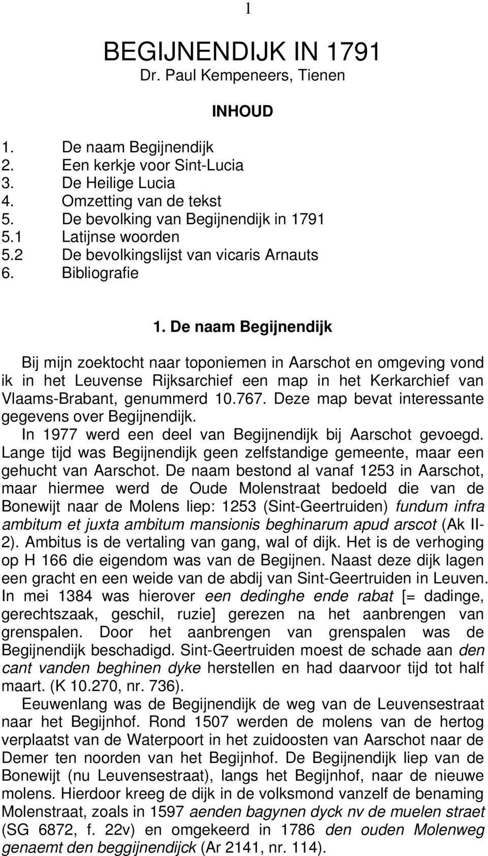 De naam Begijnendijk Bij mijn zoektocht naar toponiemen in Aarschot en omgeving vond ik in het Leuvense Rijksarchief een map in het Kerkarchief van Vlaams-Brabant, genummerd 10.767.