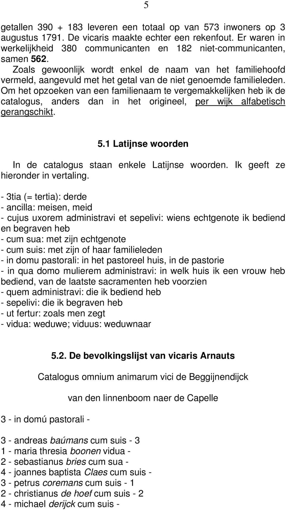 Zoals gewoonlijk wordt enkel de naam van het familiehoofd vermeld, aangevuld met het getal van de niet genoemde familieleden.