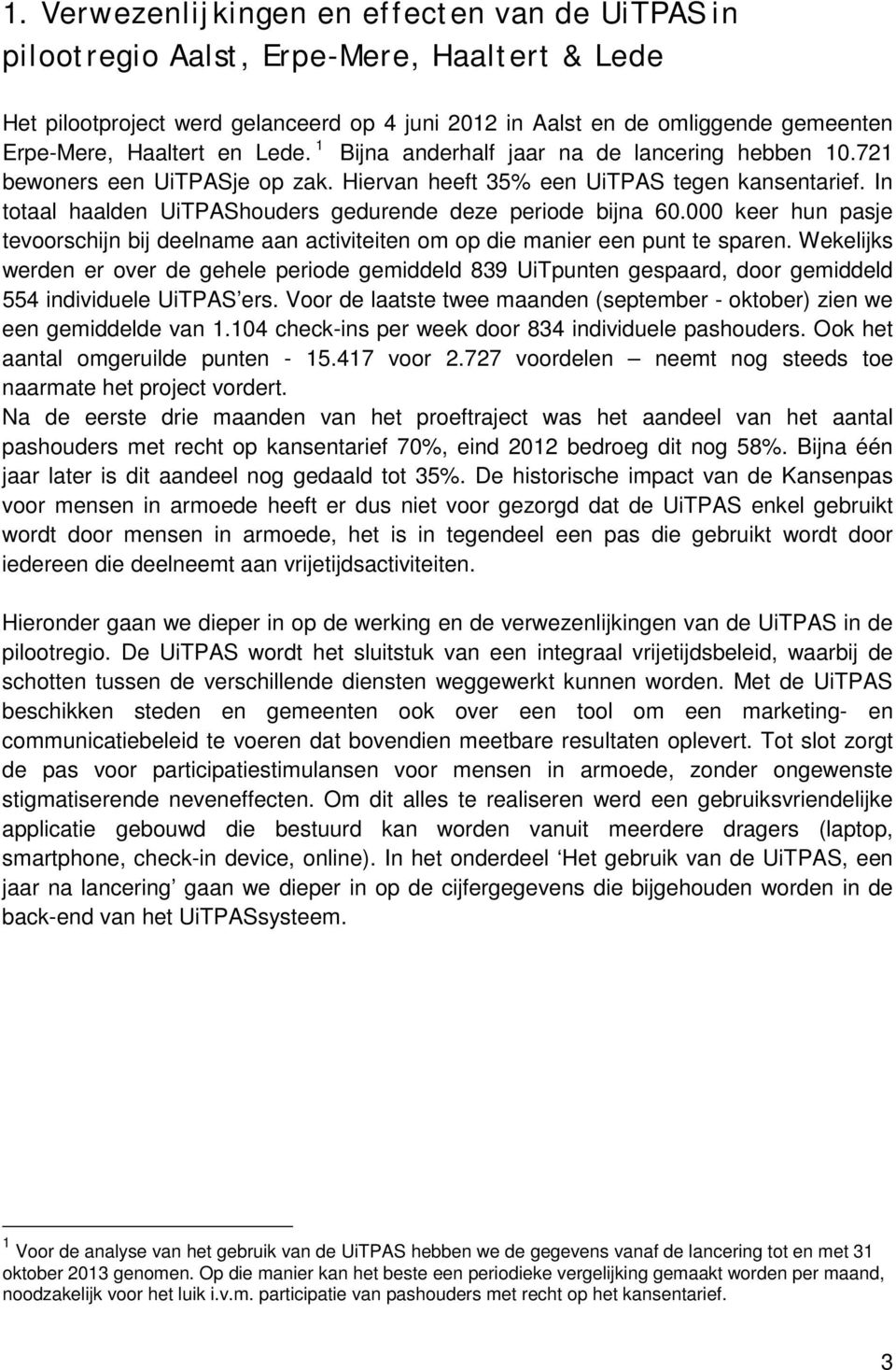 In totaal haalden UiTPAShouders gedurende deze periode bijna 60.000 keer hun pasje tevoorschijn bij deelname aan activiteiten om op die manier een punt te sparen.