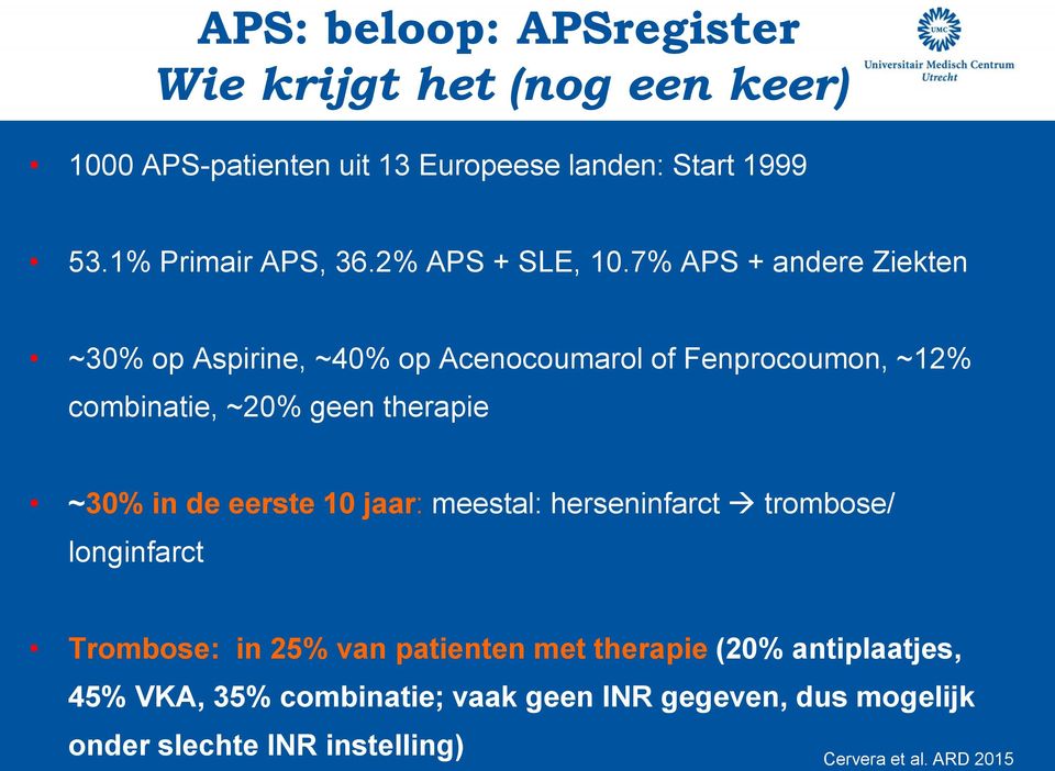 7% APS + andere Ziekten ~30% op Aspirine, ~40% op Acenocoumarol of Fenprocoumon, ~12% combinatie, ~20% geen therapie ~30% in de