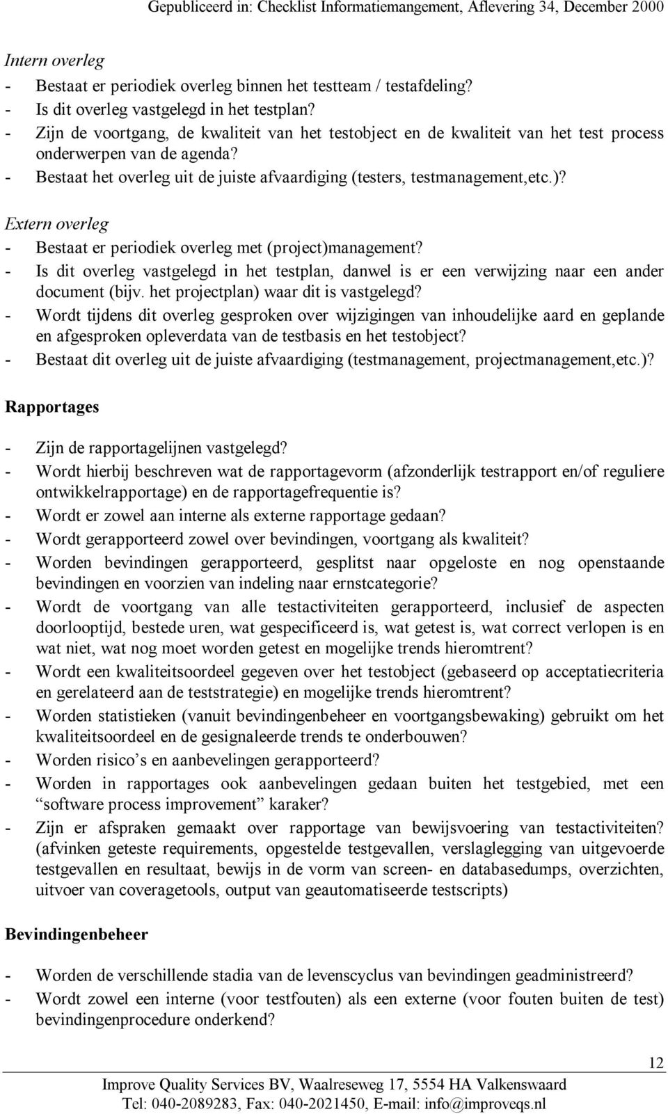 Extern overleg - Bestaat er periodiek overleg met (project)management? - Is dit overleg vastgelegd in het testplan, danwel is er een verwijzing naar een ander document (bijv.