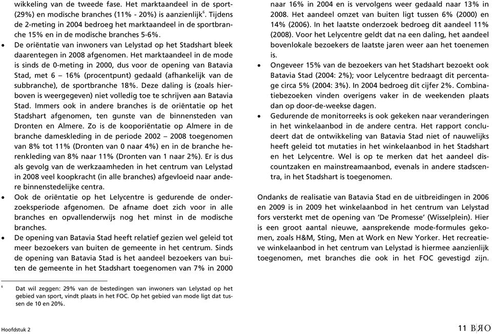 De oriëntatie van inwoners van Lelystad op het Stadshart bleek daarentegen in 2008 afgenomen.