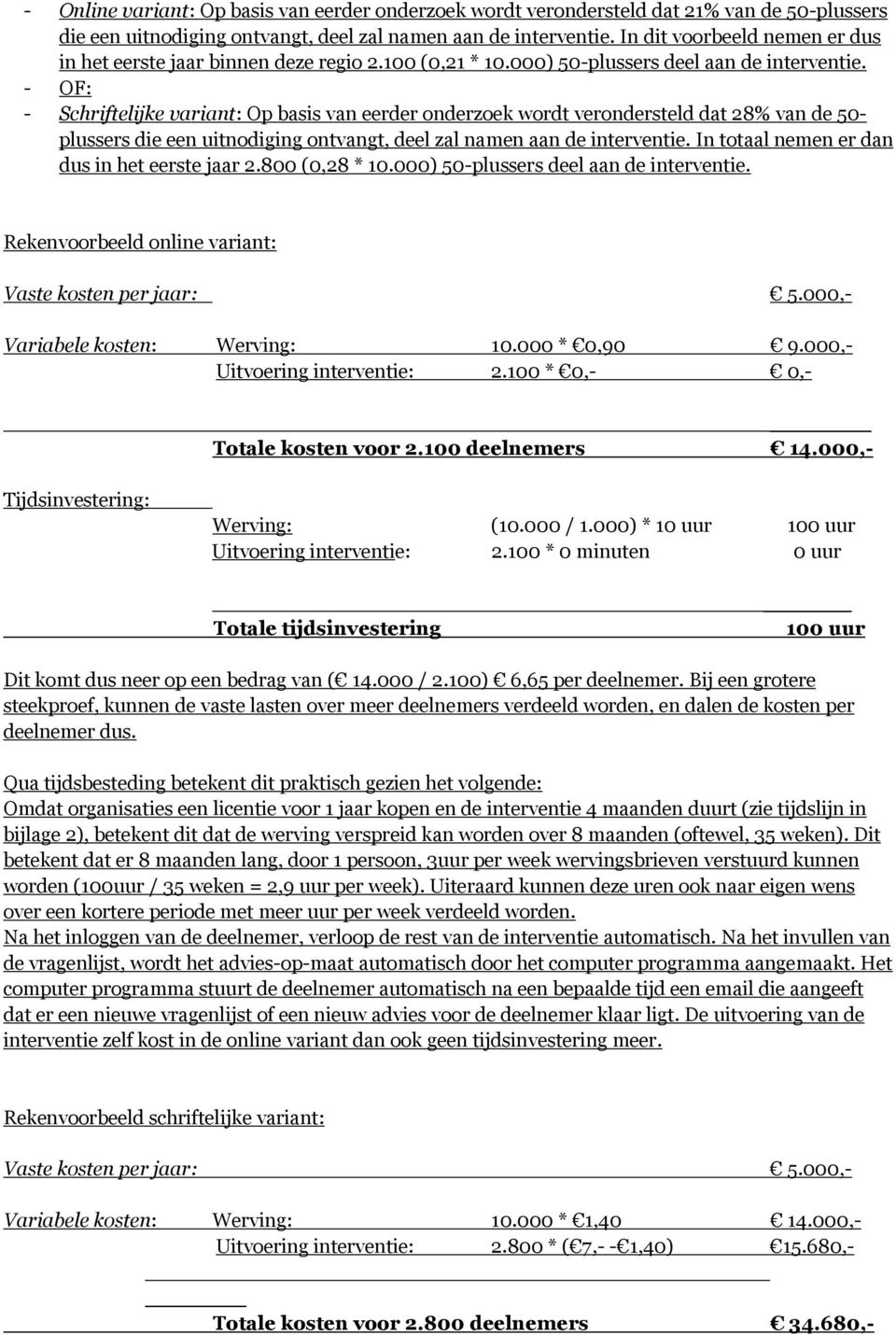 - OF: - Schriftelijke variant: Op basis van eerder onderzoek wordt verondersteld dat 28% van de 50- plussers die een uitnodiging ontvangt, deel zal namen aan de interventie.