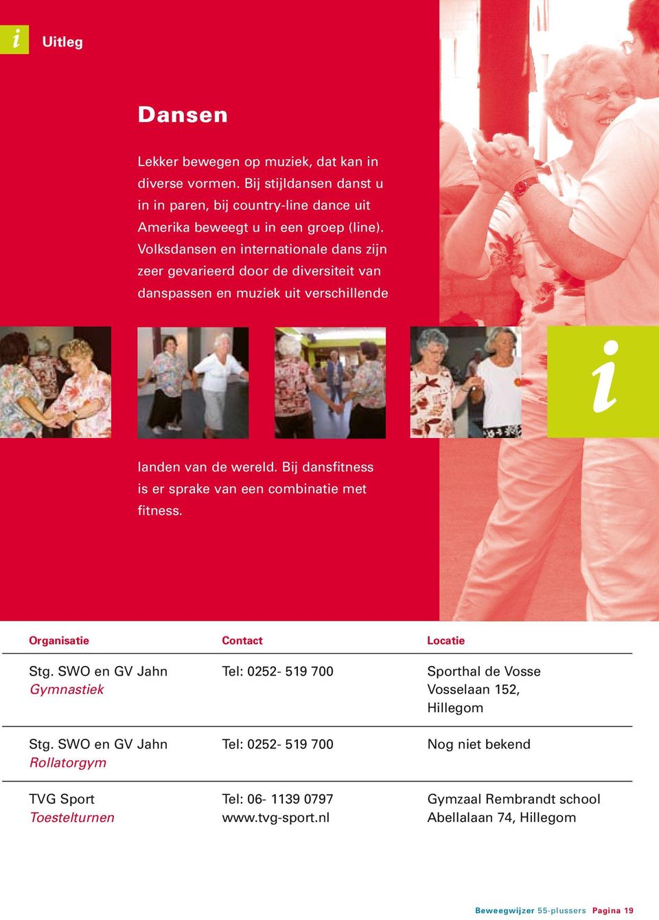 Bij dansfitness is er sprake van een combinatie met fitness. Organisatie Contact Locatie Stg.