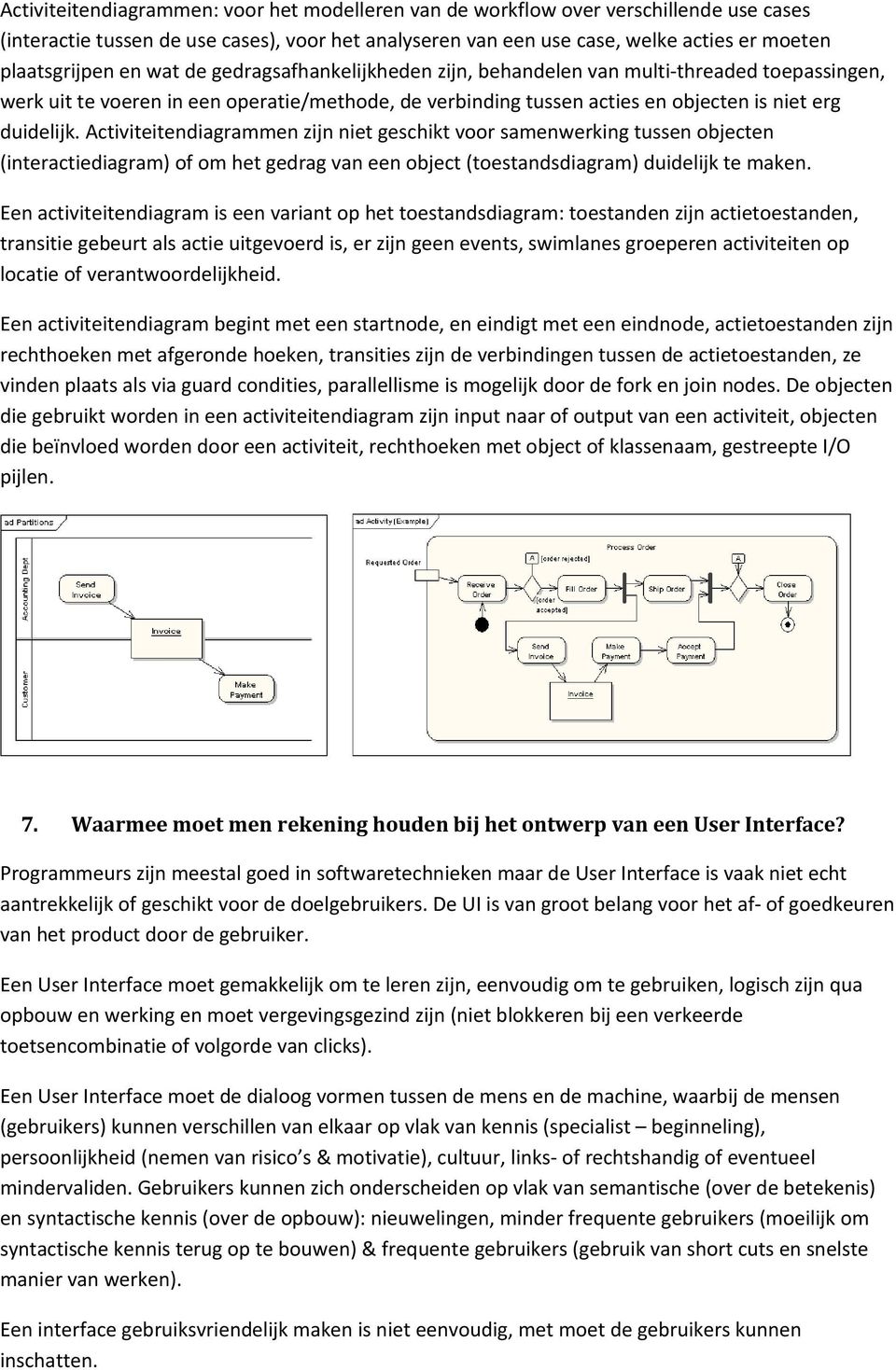 Activiteitendiagrammen zijn niet geschikt voor samenwerking tussen objecten (interactiediagram) of om het gedrag van een object (toestandsdiagram) duidelijk te maken.