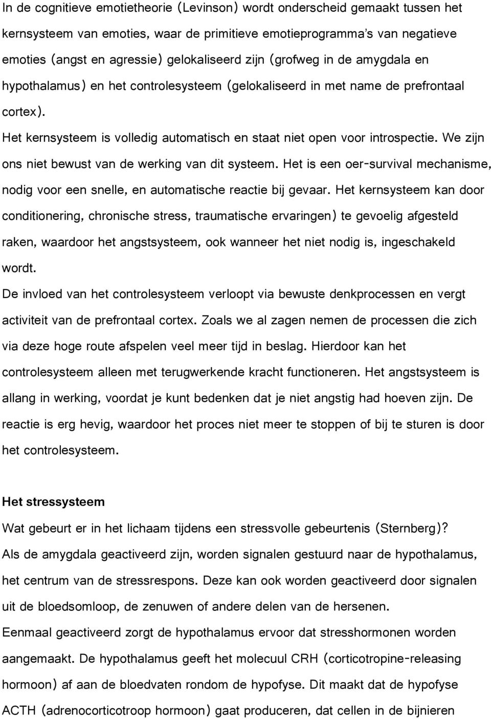 We zijn ons niet bewust van de werking van dit systeem. Het is een oer-survival mechanisme, nodig voor een snelle, en automatische reactie bij gevaar.