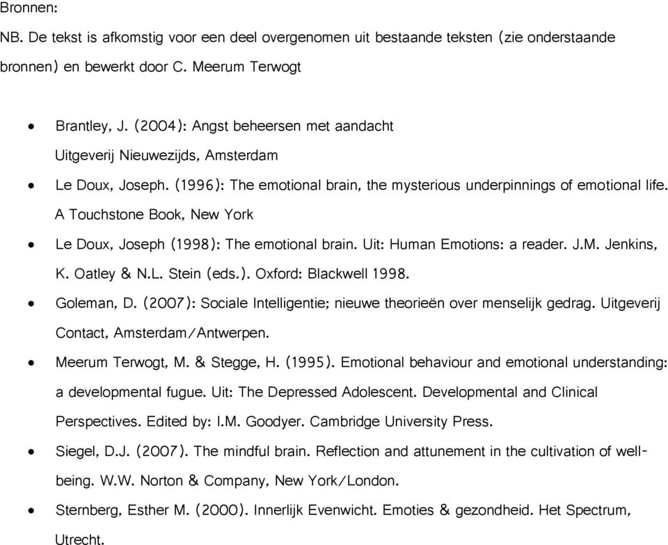 A Touchstone Book, New York Le Doux, Joseph (1998): The emotional brain. Uit: Human Emotions: a reader. J.M. Jenkins, K. Oatley & N.L. Stein (eds.). Oxford: Blackwell 1998. Goleman, D.