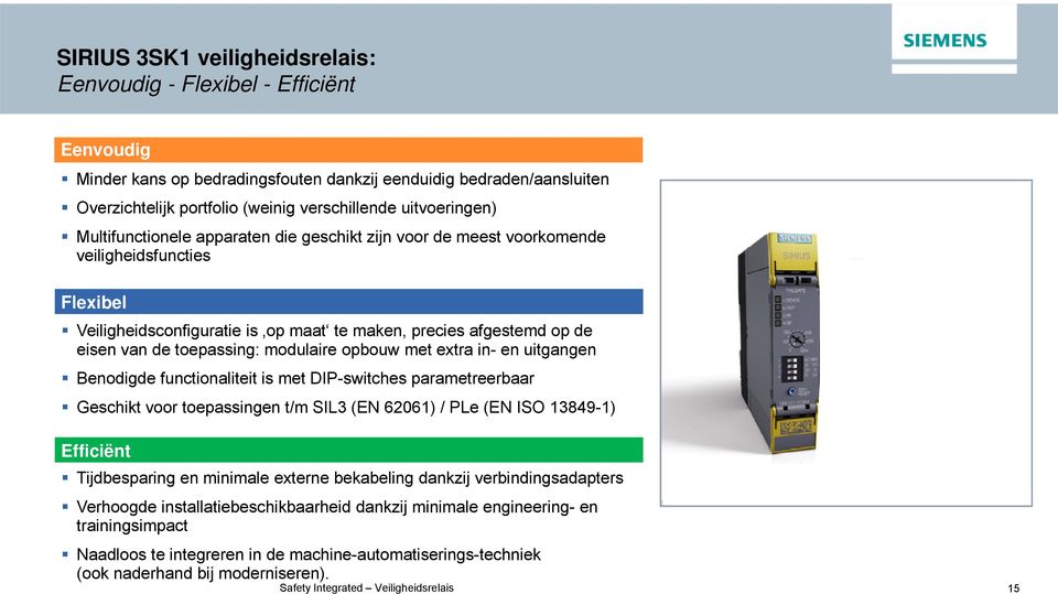 toepassing: modulaire opbouw met extra in- en uitgangen Benodigde functionaliteit is met DIP-switches parametreerbaar Geschikt voor toepassingen t/m SIL3 (EN 62061) / PLe (EN ISO 13849-1) Efficiënt