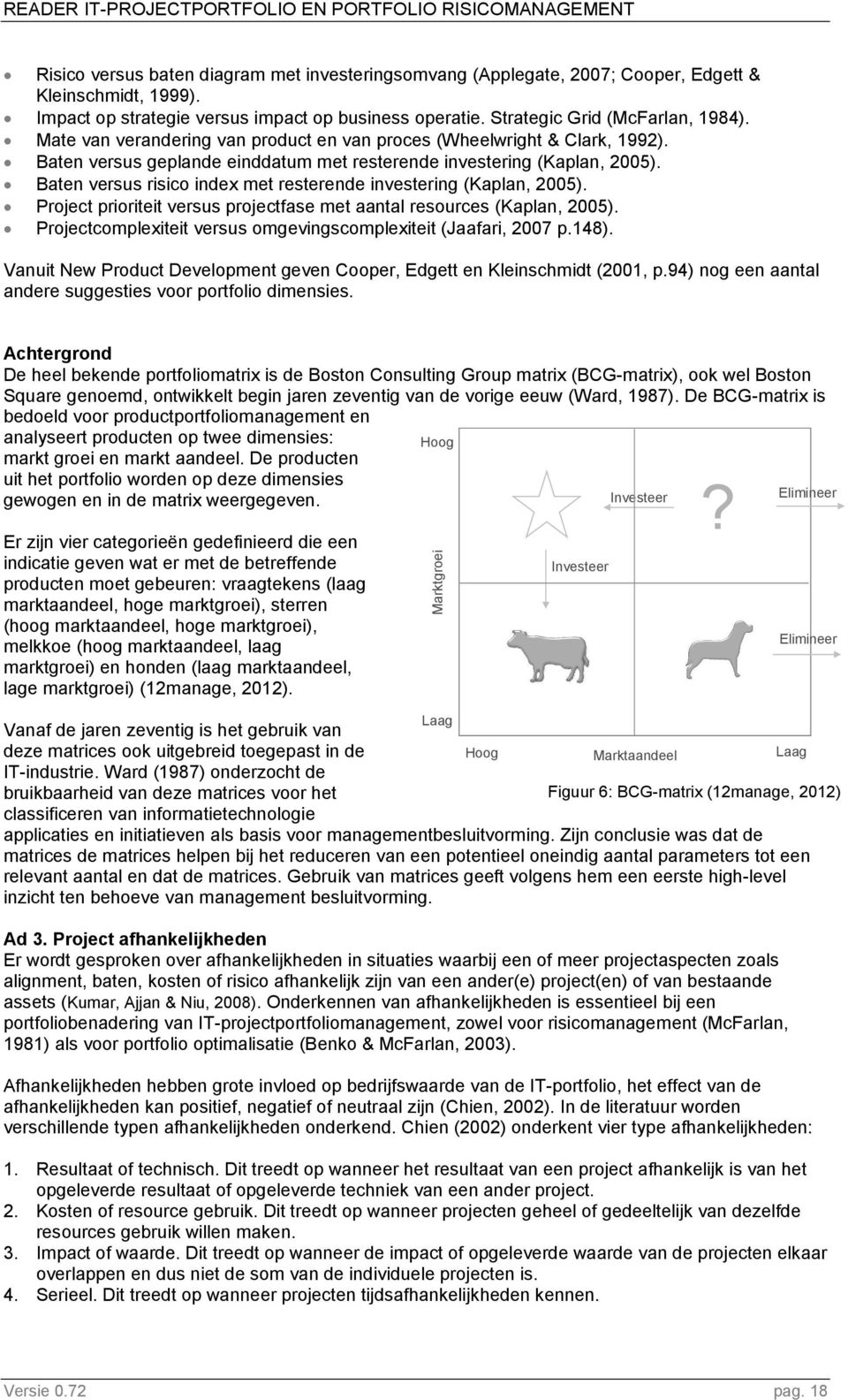 Baten versus risico index met resterende investering (Kaplan, 2005). Project prioriteit versus projectfase met aantal resources (Kaplan, 2005).