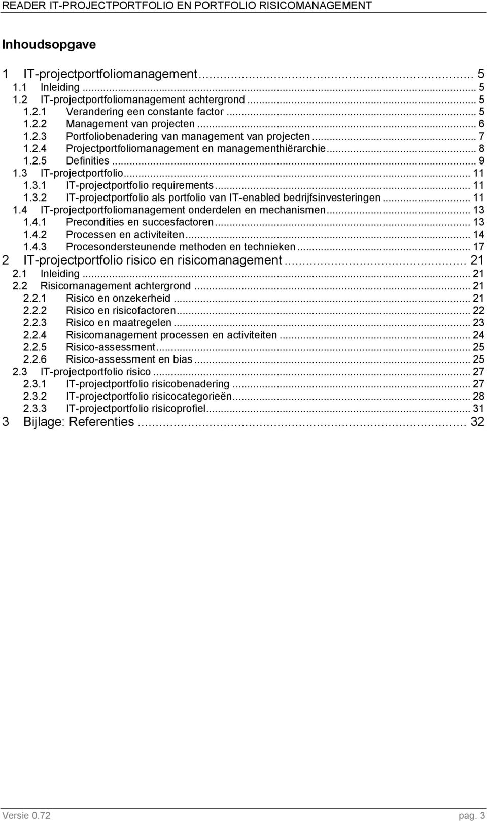 .. 11 1.3.2 IT-projectportfolio als portfolio van IT-enabled bedrijfsinvesteringen... 11 1.4 IT-projectportfoliomanagement onderdelen en mechanismen... 13 1.4.1 Precondities en succesfactoren... 13 1.4.2 Processen en activiteiten.