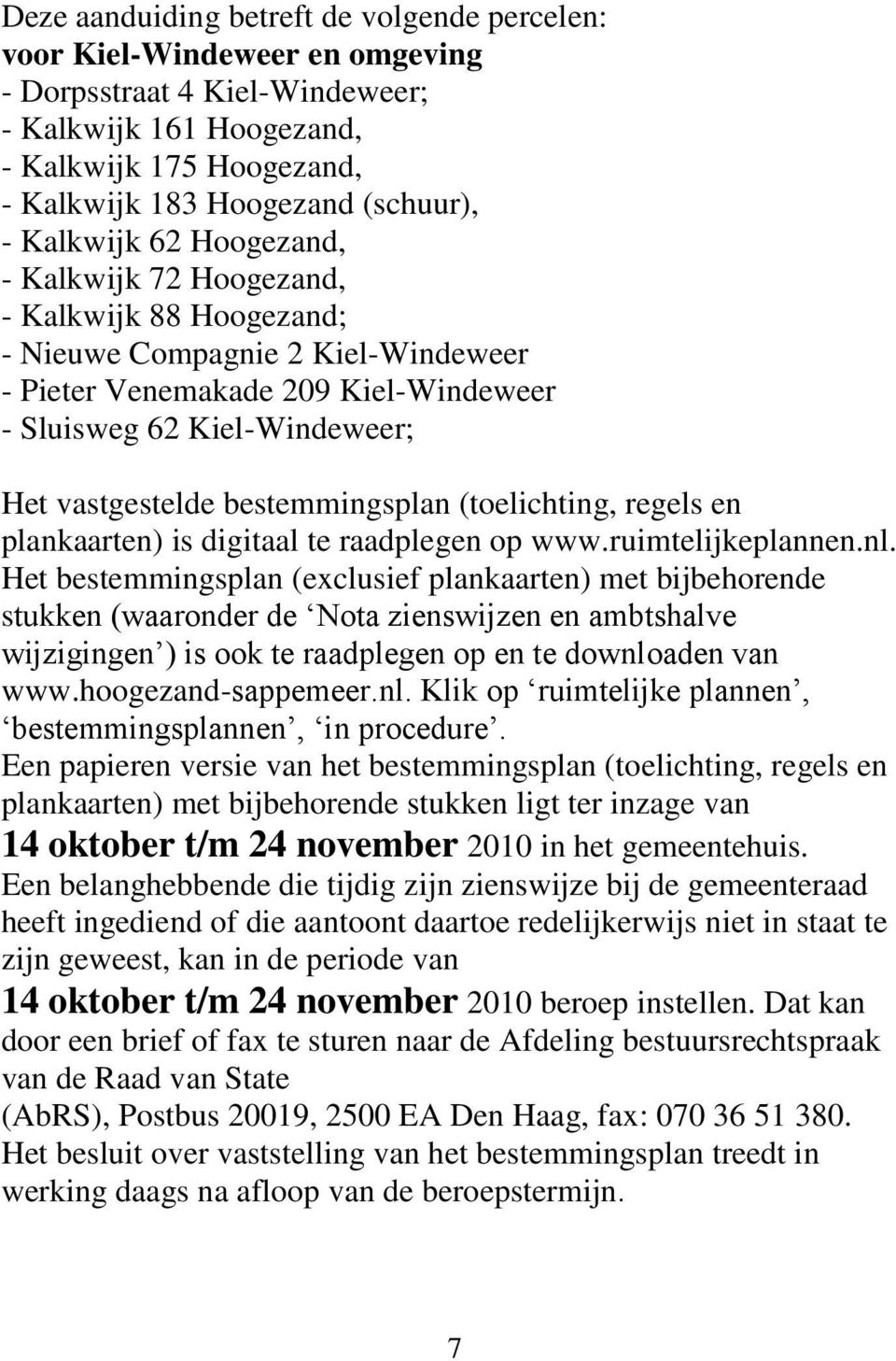 bestemmingsplan (toelichting, regels en plankaarten) is digitaal te raadplegen op www.ruimtelijkeplannen.nl.