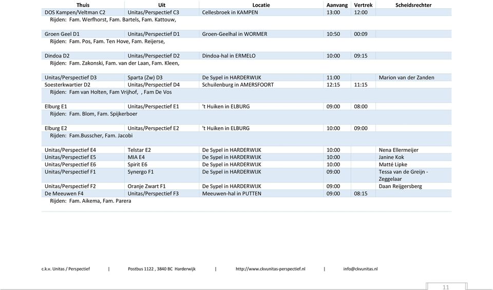 Reijerse, Dindoa D2 Unitas/Perspectief D2 Dindoa-hal in ERMELO 10:00 09:15 Rijden: Fam. Zakonski, Fam. van der Laan, Fam.