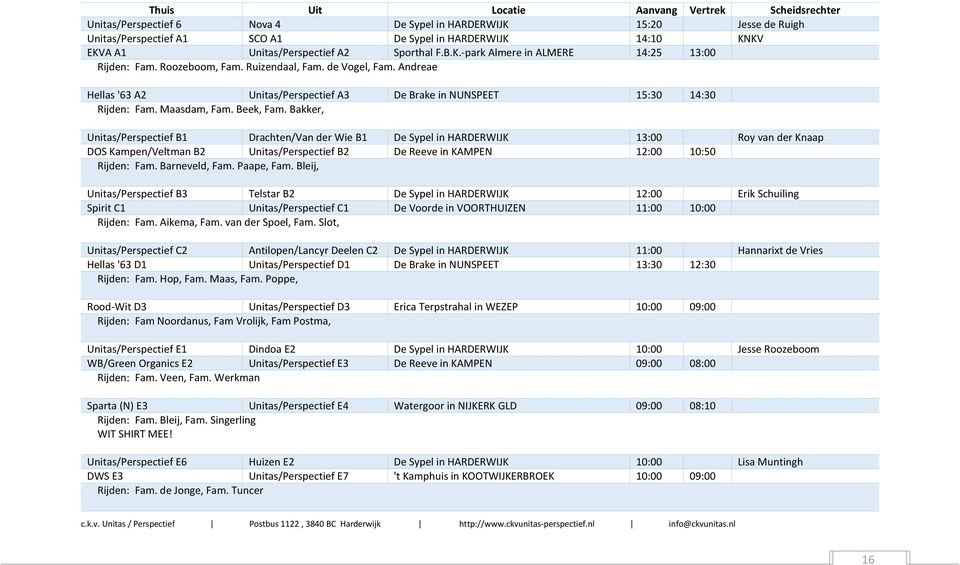 Bakker, Unitas/Perspectief B1 Drachten/Van der Wie B1 De Sypel in HARDERWIJK 13:00 Roy van der Knaap DOS Kampen/Veltman B2 Unitas/Perspectief B2 De Reeve in KAMPEN 12:00 10:50 Rijden: Fam.