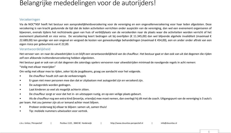 Deze verzekering is van kracht gedurende de tijd dat de leden activiteiten verrichten onder auspiciën van de vereniging, dan wel een evenement organiseren of bijwonen, evenals tijdens het