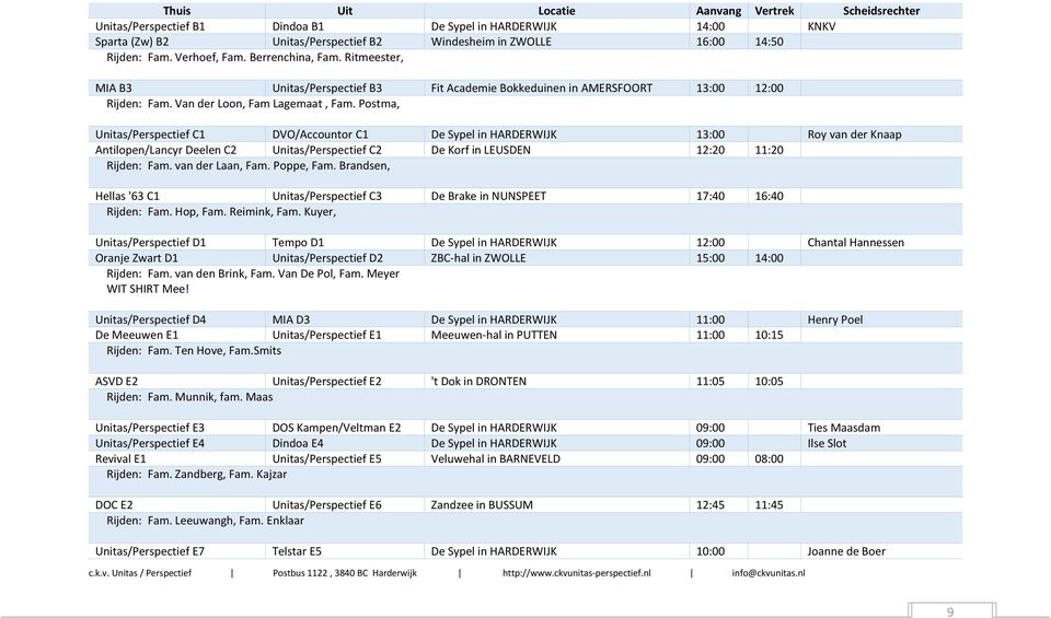 Postma, Unitas/Perspectief C1 DVO/Accountor C1 De Sypel in HARDERWIJK 13:00 Roy van der Knaap Antilopen/Lancyr Deelen C2 Unitas/Perspectief C2 De Korf in LEUSDEN 12:20 11:20 Rijden: Fam.