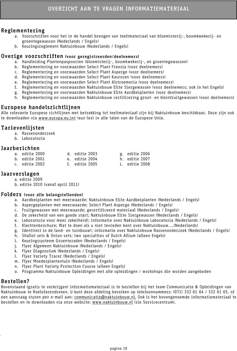 Keuringsreglement Naktuinbouw (Nederlands / Engels) Overige voorschriften (voor geregistreerden/deelnemers) a. Handleiding Plantenpaspoorten (bloemisterij-, boomkwekerij-, en groentegewassen) b.