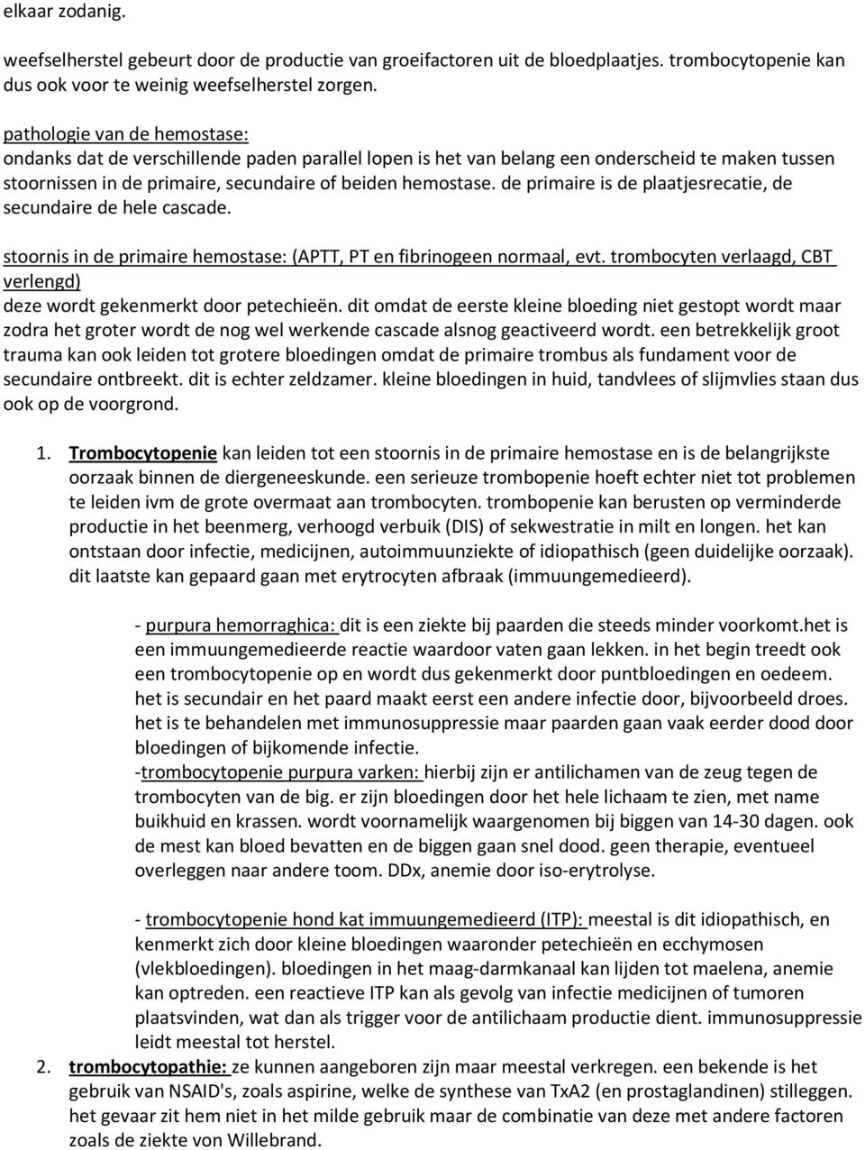 de primaire is de plaatjesrecatie, de secundaire de hele cascade. stoornis in de primaire hemostase: (APTT, PT en fibrinogeen normaal, evt.