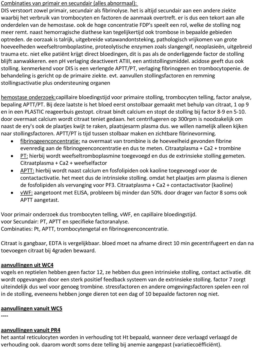 ook de hoge concentratie FDP's speelt een rol, welke de stolling nog meer remt. naast hemorragische diathese kan tegelijkertijd ook trombose in bepaalde gebieden optreden.