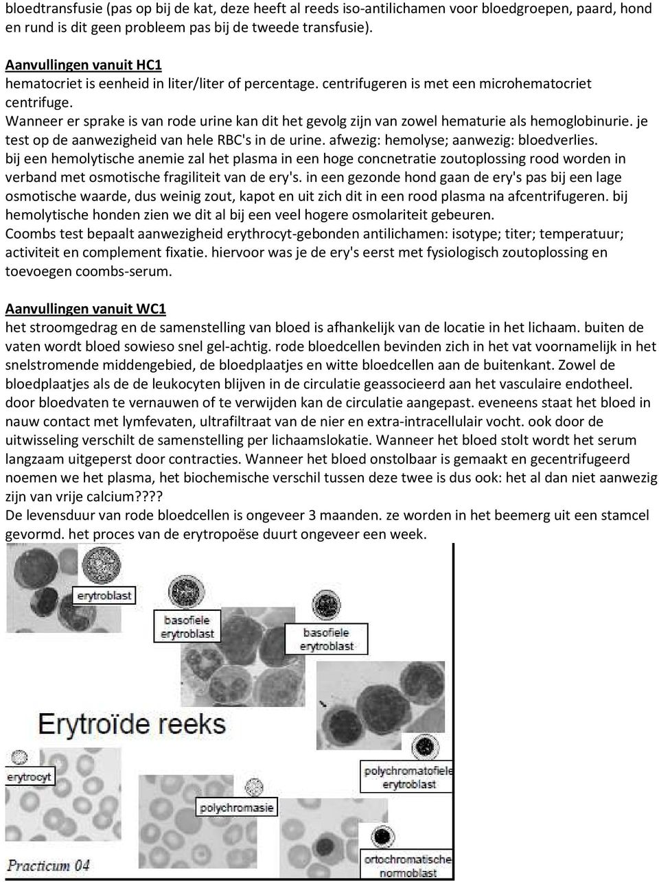 Wanneer er sprake is van rode urine kan dit het gevolg zijn van zowel hematurie als hemoglobinurie. je test op de aanwezigheid van hele RBC's in de urine. afwezig: hemolyse; aanwezig: bloedverlies.