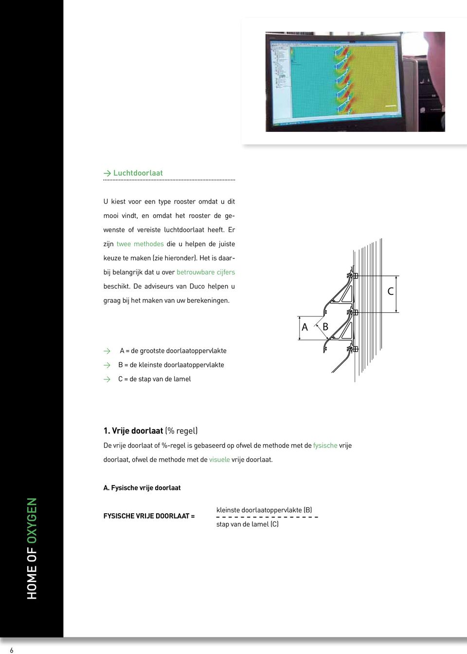 De adviseurs van Duco helpen u graag bij het maken van uw berekeningen. C A B > A = de grootste doorlaatoppervlakte > B = de kleinste doorlaatoppervlakte > C = de stap van de lamel 1.