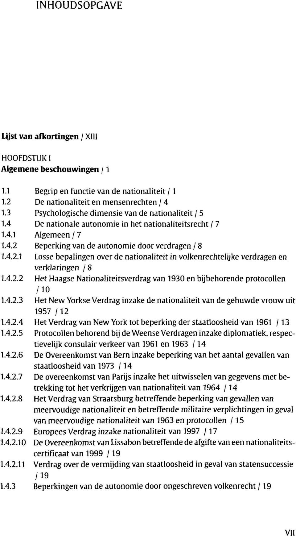 Beperking van de autonomie door verdragen / 8 1.4.2.1 Losse bepalingen over de nationaliteit in volkenrechtelijke verdragen en verklaringen /8 1.4.2.2 Het Haagse Nationaliteitsverdrag van 1930 en bijbehorende protocollen /10 1.