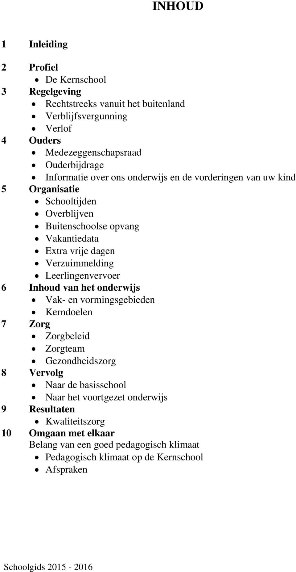 Verzuimmelding Leerlingenvervoer 6 Inhoud van het onderwijs Vak- en vormingsgebieden Kerndoelen 7 Zorg Zorgbeleid Zorgteam Gezondheidszorg 8 Vervolg Naar de