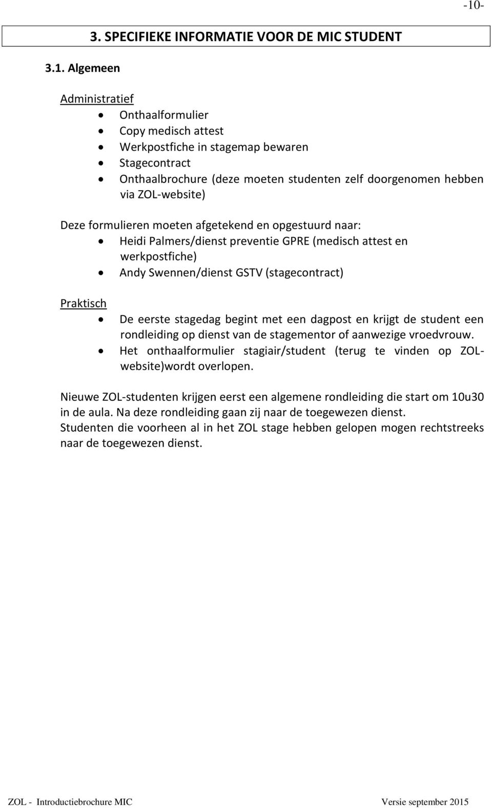 hebben via ZOL-website) Deze formulieren moeten afgetekend en opgestuurd naar: Heidi Palmers/dienst preventie GPRE (medisch attest en werkpostfiche) Andy Swennen/dienst GSTV (stagecontract) Praktisch