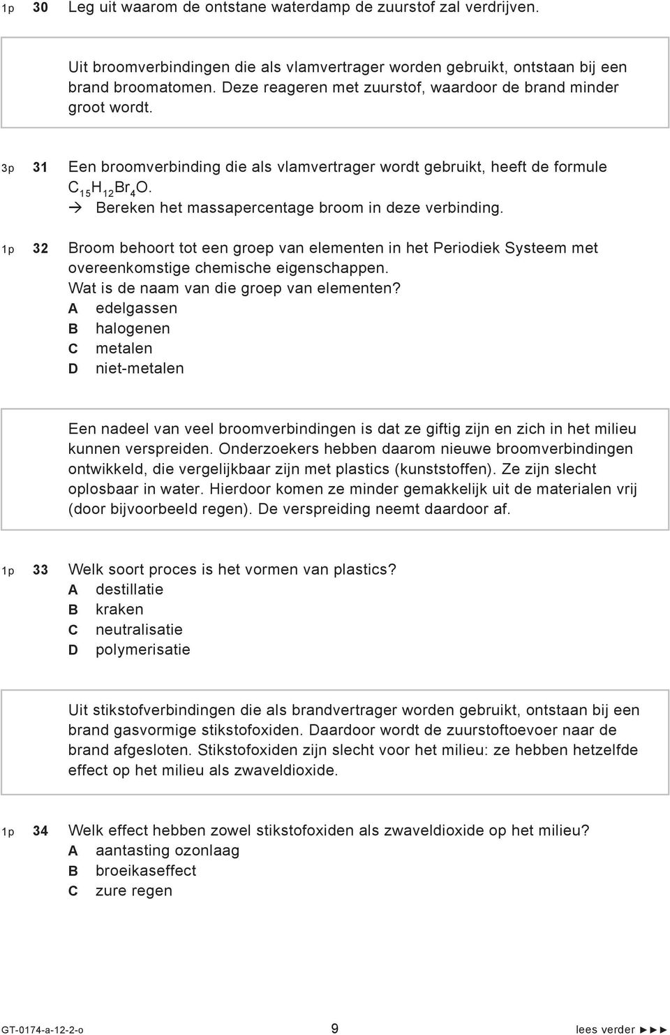 Bereken het massapercentage broom in deze verbinding. 1p 32 Broom behoort tot een groep van elementen in het Periodiek Systeem met overeenkomstige chemische eigenschappen.