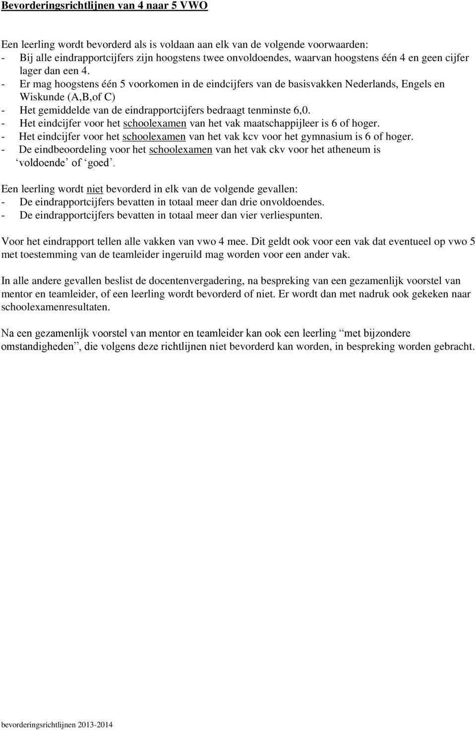 - Er mag hoogstens één 5 voorkomen in de eindcijfers van de basisvakken Nederlands, Engels en Wiskunde (A,B,of C) - Het gemiddelde van de eindrapportcijfers bedraagt tenminste 6,0.