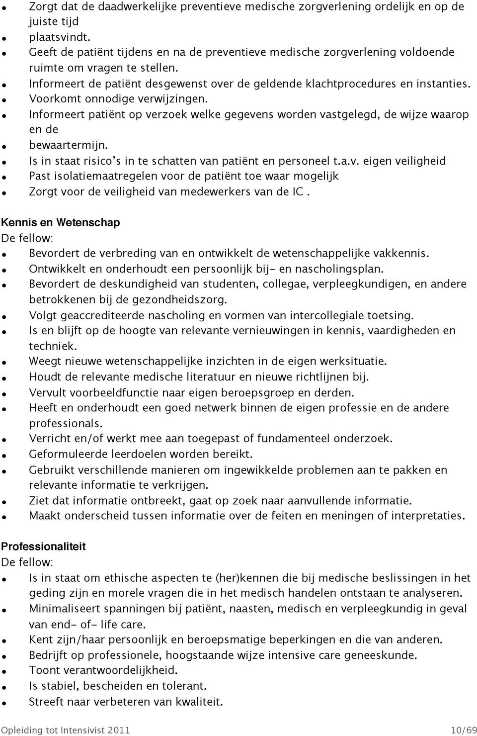 Voorkomt onnodige verwijzingen. Informeert patiënt op verzoek welke gegevens worden vastgelegd, de wijze waarop en de bewaartermijn. Is in staat risico s in te schatten van patiënt en personeel t.a.v. eigen veiligheid Past isolatiemaatregelen voor de patiënt toe waar mogelijk Zorgt voor de veiligheid van medewerkers van de IC.