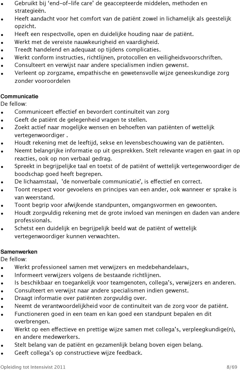 Werkt conform instructies, richtlijnen, protocollen en veiligheidsvoorschriften. Consulteert en verwijst naar andere specialismen indien gewenst.