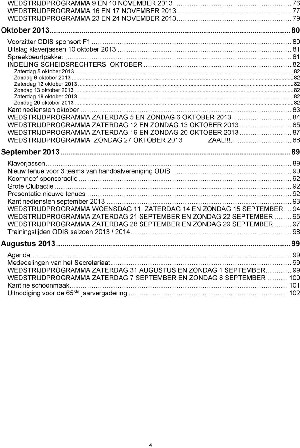 .. 82 Zondag 13 oktober 2013... 82 Zaterdag 19 oktober 2013... 82 Zondag 20 oktober 2013... 82 Kantinediensten oktober... 83 WEDSTRIJDPROGRAMMA ZATERDAG 5 EN ZONDAG 6 OKTOBER 2013.