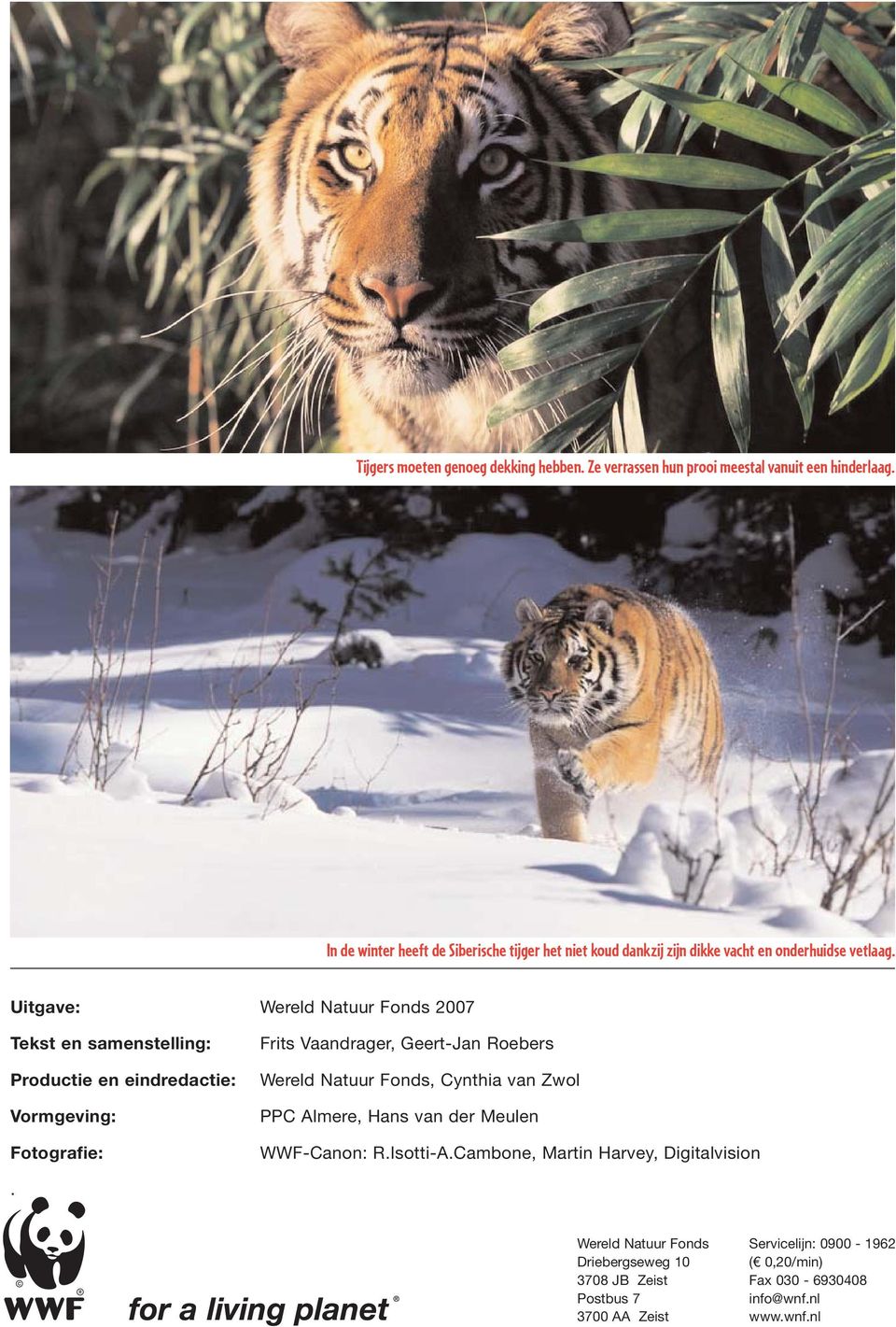 Uitgave: Wereld Natuur Fonds 2007 Tekst en samenstelling: Productie en eindredactie: Vormgeving: Fotografie: Frits Vaandrager, Geert-Jan Roebers Wereld